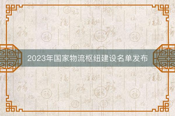 2023年国家物流枢纽建设名单发布