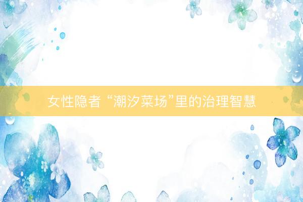 女性隐者 “潮汐菜场”里的治理智慧