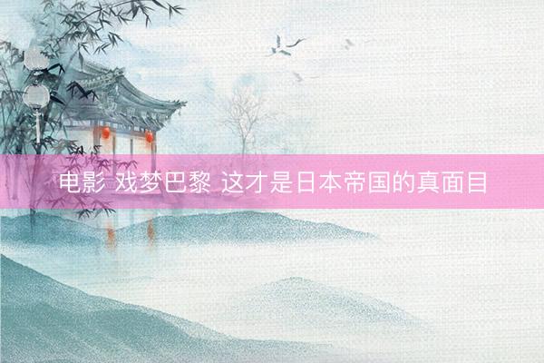 电影 戏梦巴黎 这才是日本帝国的真面目