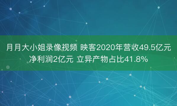 月月大小姐录像视频 映客2020年营收49.5亿元净利润2亿元 立异产物占比41.8%