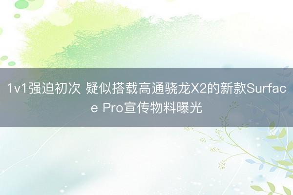 1v1强迫初次 疑似搭载高通骁龙X2的新款Surface Pro宣传物料曝光