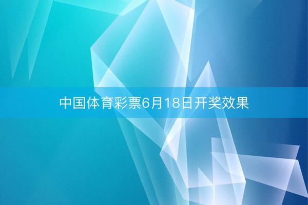 中国体育彩票6月18日开奖效果